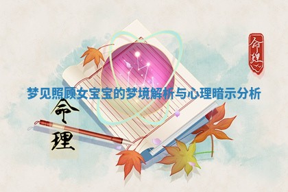 梦 🔈 见照顾女宝宝的梦境解析与心理暗示分 🍯 析
