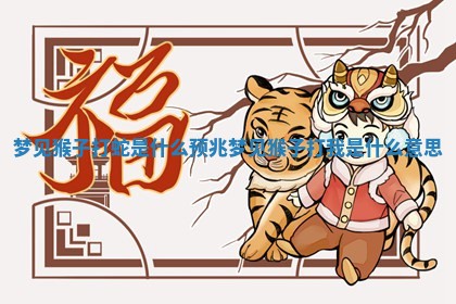 梦见猴子打蛇是什么预兆 🐠 梦见猴子 🥑 打我是什么意思