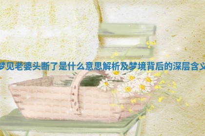 梦见老婆头断 ❣ 了是什么意思解析及梦 🚜 境背后的深层含义
